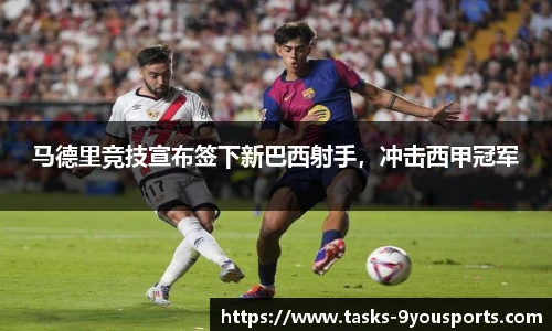 马德里竞技宣布签下新巴西射手，冲击西甲冠军