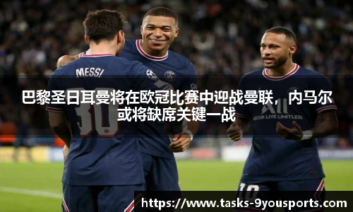 巴黎圣日耳曼将在欧冠比赛中迎战曼联，内马尔或将缺席关键一战