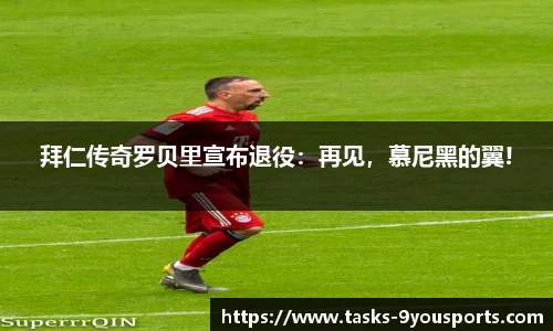 拜仁传奇罗贝里宣布退役：再见，慕尼黑的翼!