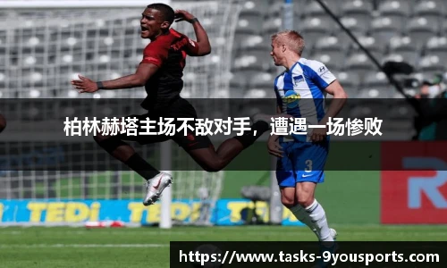 柏林赫塔主场不敌对手，遭遇一场惨败