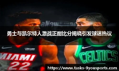 勇士与凯尔特人激战正酣比分揭晓引发球迷热议