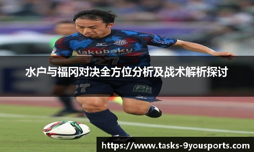 水户与福冈对决全方位分析及战术解析探讨