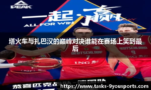 塔火车与扎巴汉的巅峰对决谁能在赛场上笑到最后