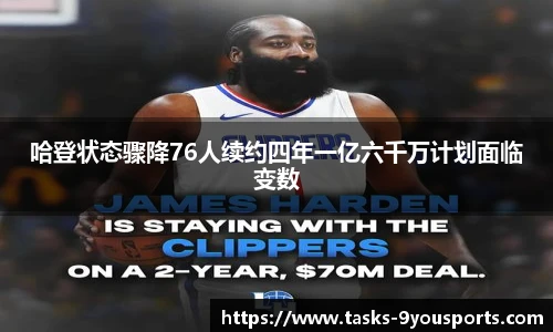 哈登状态骤降76人续约四年一亿六千万计划面临变数